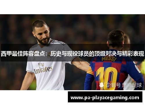 西甲最佳阵容盘点：历史与现役球员的顶级对决与精彩表现